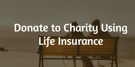 naming a charity as beneficiary of life insurance|Using Life Insurance to Make Charitable Donations.
